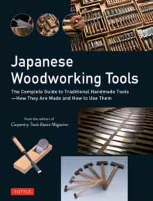 Japanese Woodworking Tools : The Complete Guide to Traditional Handmade Tools - How They are Made and How to Use Them