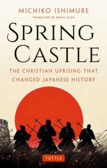 Spring Castle : The Christian Uprising That Changed Japanese History