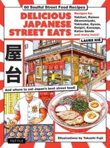 Delicious Japanese Street Eats : 60 Soulful Street Food Recipes - Yakitori, Ramen Okonomiyaki, Yakisoba, Gyoza, Onigiri, Karaage, Katsu Sando and many more!