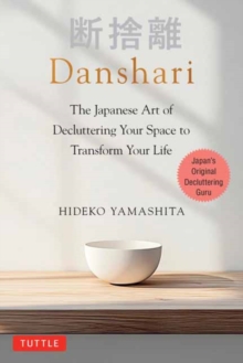 Danshari : The Japanese Art of Decluttering Your Space to Transform Your Life