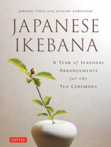 Japanese Ikebana : A Year of Seasonal Arrangements for the Tea Ceremony