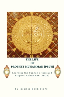 The Life of Prophet Muhammad [PBUH] : Learning the Sunnah of beloved Prophet Muhammad [PBUH]