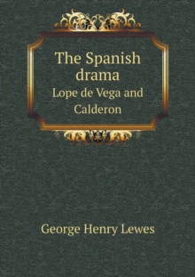 The Spanish Drama Lope de Vega and Calderon, Paperback / softback Book The Spanish Drama Lope de Vega and Calderon, Paperback / softback Book