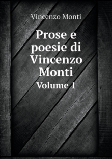 Prose E Poesie Di Vincenzo Monti Volume 1, Paperback / softback Book Prose E Poesie Di Vincenzo Monti Volume 1, Paperback / softback Book