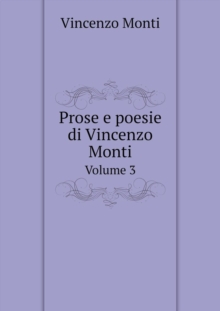 Prose E Poesie Di Vincenzo Monti Volume 3, Paperback / softback Book Prose E Poesie Di Vincenzo Monti Volume 3, Paperback / softback Book