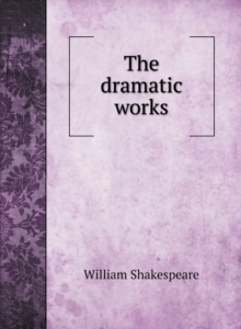 The dramatic works of William Shakespeare, Hardback Book The dramatic works of William Shakespeare, Hardback Book