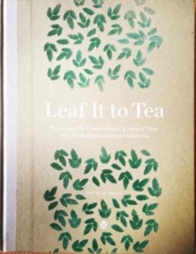 Leaf It To Tea : Explore the Fascinating Culture of Indonesian Teas and Herbal Infusions, Hardback Book Leaf It To Tea : Explore the Fascinating Culture of Indonesian Teas and Herbal Infusions, Hardback Book