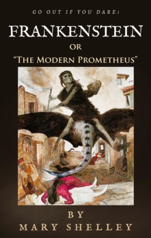 Frankenstein: or "The Modern Prometheus" : (Go Out If You Dare!)