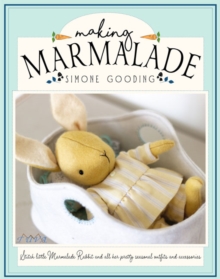 Making Marmalade : Stitch Little Marmalade Rabbit and all Her Pretty Seasonal Outfits and Accessories