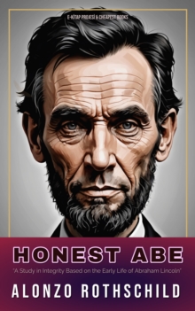 Honest Abe : "A Study in Integrity Based on the Early Life of Abraham Lincoln"