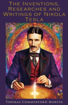 The Inventions, Researches and Writings of Nikola Tesla