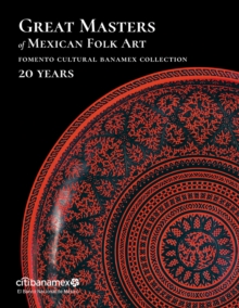Great Masters of Mexican Folk Art: 20 Years, Hardback Book Great Masters of Mexican Folk Art: 20 Years, Hardback Book