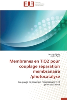 Membranes En Tio2 Pour Couplage S paration Membranaire /Photocatalyse, Paperback / softback Book Membranes En Tio2 Pour Couplage S paration Membranaire /Photocatalyse, Paperback / softback Book