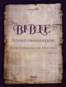 Bible - Found Translation. Book V.  Healing The True Ones : The Bible - Found translation - English, #5