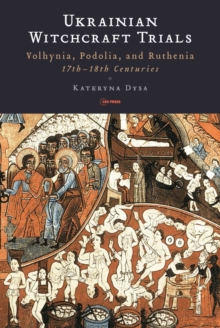 Ukrainian Witchcraft Trials : Volhynia, Podolia, and Ruthenia, 17th-18th Centuries