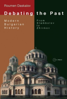 Debating the Past : Modern Bulgarian Historiography-From Stambolov to Zhivkov