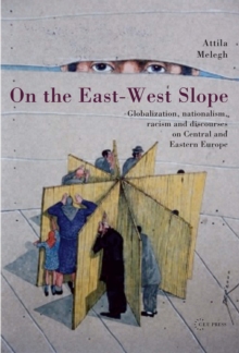 On the East-West Slope : Globalization, Nationalism, Racism and Discourses on Eastern Europe