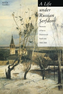 A Life under Russian Serfdom : The Memoirs of Savva Dmitrievich Purlevskii, 1800-68