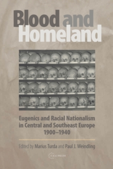 Blood and Homeland : Eugenics and Racial Nationalism in Central and Southeast Europe, 1900-1940