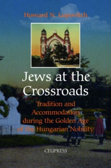 Jews at the Crossroads : Tradition and Accomodation during the Golden Age of the Hungarian Nobility