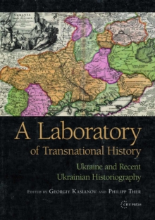 A Laboratory of Transnational History : Ukraine and Recent Ukrainian Historiography