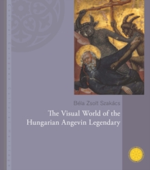 The Visual World of the Hungarian Angevin Legendary