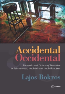 Accidental Occidental : Economics and Culture of Transition in Mitteleuropa, the Baltic and the Balkan Area