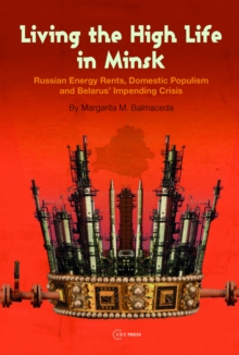 Living the High Life in Minsk : Russian Energy Rents, Domestic Populism and Belarus' Impending Crisis