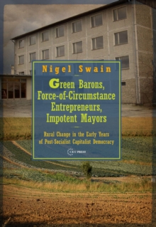 Green Barons, Force-of-Circumstance Entrepreneurs, Impotent Mayors : Rural Change in the Early Years of Post-Socialist Capitalist Democracy