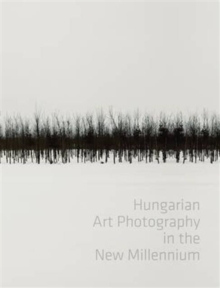 Hungarian Art Photography in the New Millenium, Hardback Book Hungarian Art Photography in the New Millenium, Hardback Book