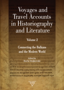 Voyages and Travel Accounts in Historiography and Literature. Volume 2 : Connecting the Balkans and the Modern World