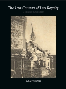The Last Century of Lao Royalty : A Documentary History, Paperback / softback Book The Last Century of Lao Royalty : A Documentary History, Paperback / softback Book