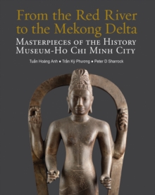 From the Red River to the Mekong Delta : Masterpieces of the History Museum - Ho Chi Minh City