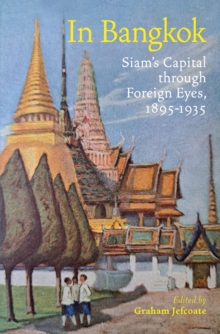 In Bangkok : Siam's Capital through Foreign Eyes, 1895-1935