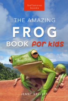 Frogs The Amazing Frog Book for Kids : 100+ Amazing Frog Facts, Photos, Quiz + More