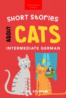 Short Stories About Cats in Intermediate German : 15 Purr-fect Stories for German Learners (B1-B2 CEFR)