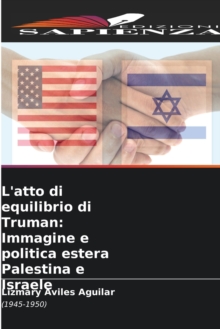 L'atto di equilibrio di Truman : Immagine e politica estera Palestina e Israele