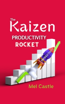 Kaizen Productivity Rocket : How to Use the Powerful Japanese Success Mindset for Increasing Efficiency, Effectiveness and Self-Motivation