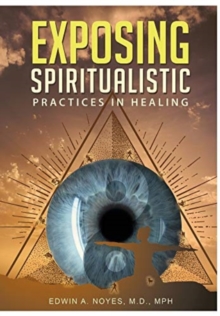 Exposing Spiritualistic Practices in Healing (New Edition)