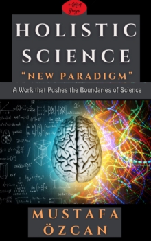 Holistic Science: New Paradigm : "A Work that Pushes the Boundaries of Science"