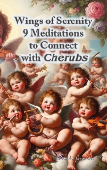 Wings of Serenity. 9 Meditations to Connect with Cherubs : Spiritual Beings Around Us