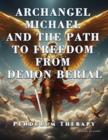 Archangel Michael And The Path To Freedom From Demon Berial. Pendulum Therapy : Liberate Yourself