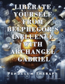 Liberate Yourself From Belphegor's Influence With Archangel Gabriel. Pendulum Therapy : Liberate Yourself