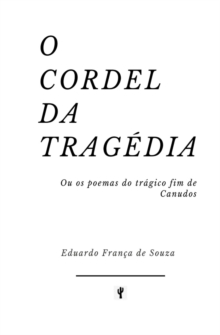 O Cordel da Tragedia : Ou os poemas do tragico fim de Canudos