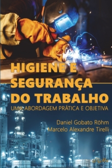 Higiene e Seguranca do Trabalho : Uma abordagem pratica e objetiva