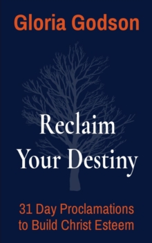 Reclaim Your Destiny : 31 Day Proclamations to Build Christ Esteem