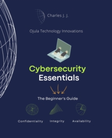 Cybersecurity Essentials : The Beginner's Guide