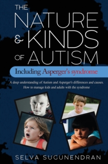 The Nature & Kinds of Autism Including Asperger's Syndrome : A deep understanding of Autism and Asperger's differences and causes. How to manage kids and adults with the syndrome and prevent it