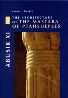 Abusir XI : The Architecture of the Mastaba of Ptahshepses, Hardback Book Abusir XI : The Architecture of the Mastaba of Ptahshepses, Hardback Book