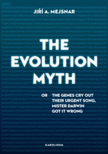 The Evolution Myth : or, The Genes Cry Out Their Urgent Song, Mister Darwin Got It Wrong